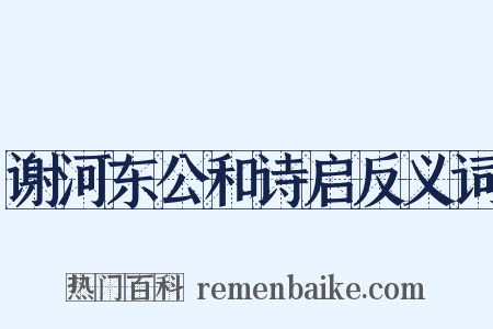 谢河东公和诗启反义词是什么意思的图片